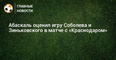 Гильермо Абаскаль - Абаскаль оценил игру Соболева и Зиньковского в матче с «Краснодаром» - bombardir.ru - Краснодар