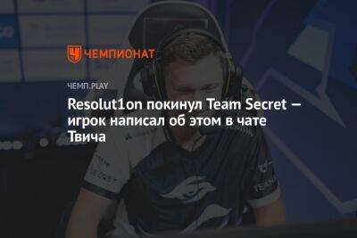 Resolut1on покинул Team Secret — игрок написал об этом в чате Твича - championat.com