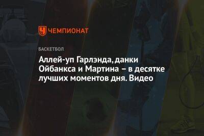 Джейсон Тейтум - Аллей-уп Гарлэнда, данки Ойбанкса и Мартина — в десятке лучших моментов дня. Видео - championat.com - Бостон - Лос-Анджелес - штат Оклахома