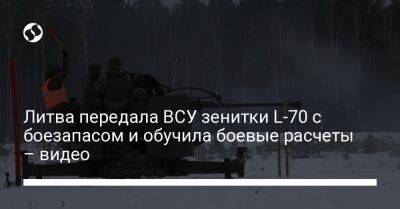 Литва передала ВСУ зенитки L-70 с боезапасом и обучила боевые расчеты – видео - liga.net - Украина - Литва