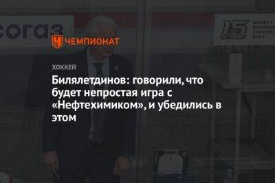 Зинэтула Билялетдинов - Билялетдинов: говорили, что будет непростая игра с «Нефтехимиком», и убедились в этом - championat.com