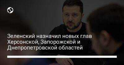 Владимир Зеленский - Зеленский назначил новых глав Херсонской, Запорожской и Днепропетровской областей - liga.net - Украина - Запорожская обл. - Херсон - Днепропетровская обл. - Днепропетровск - Херсонская обл.