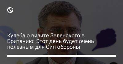 Владимир Зеленский - Дмитрий Кулеба - Кулеба о визите Зеленского в Британию: Этот день будет очень полезным для Сил обороны - liga.net - Украина - Англия - Лондон