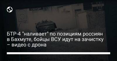 БТР-4 "наливает" по позициям россиян в Бахмуте, бойцы ВСУ идут на зачистку – видео с дрона - liga.net - Украина