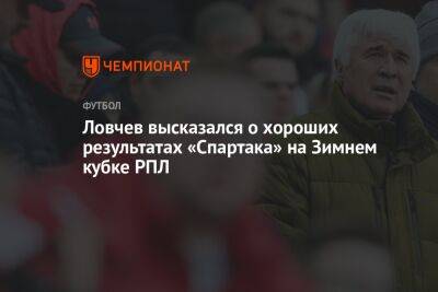 Евгений Ловчев - Ловчев высказался о хороших результатах «Спартака» на Зимнем кубке РПЛ - championat.com - Краснодар