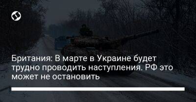 Британия: В марте в Украине будет трудно проводить наступления. РФ это может не остановить - liga.net - Россия - Украина - Англия