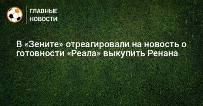Александр Медведев - Роберт Ренан - В «Зените» отреагировали на новость о готовности «Реала» выкупить Ренана - bombardir.ru