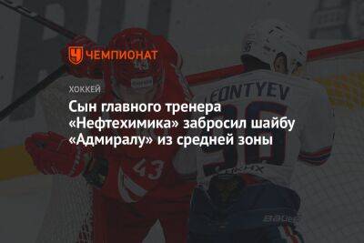 Сын главного тренера «Нефтехимика» забросил шайбу «Адмиралу» из средней зоны - championat.com - Челябинск - Нижнекамск