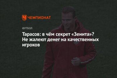 Сергей Семак - Дмитрий Тарасов - Тарасов: в чём секрет «Зенита»? Не жалеют денег на качественных игроков - championat.com - Санкт-Петербург