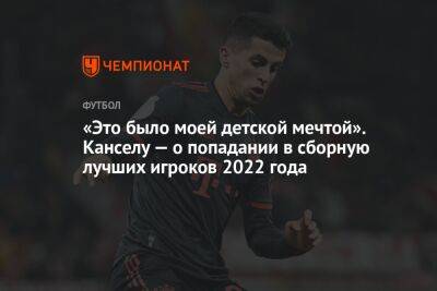 «Это было моей детской мечтой». Канселу — о попадании в сборную лучших игроков 2022 года - championat.com