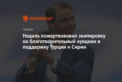 Рафаэль Надаль - Карлос Алькарас - Надаль пожертвововал экипировку на благотворительный аукцион в поддержку Турции и Сирии - championat.com - США - Сирия - Австралия - Турция - Испания - Вегас