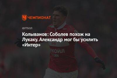 Александр Соболев - Игорь Колыванов - Колыванов: Соболев похож на Лукаку. Александр мог бы усилить «Интер» - championat.com - Россия - Италия