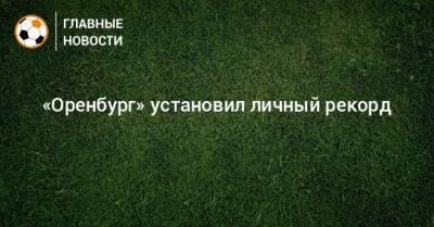 «Оренбург» установил личный рекорд - bombardir.ru - Россия - Сочи - Оренбург