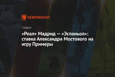 Александр Мостовой - «Реал» Мадрид — «Эспаньол»: ставка Александра Мостового на игру Примеры - championat.com - Россия - Испания - Мадрид