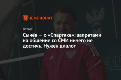 Дмитрий Сычев - Сычёв — о «Спартаке»: запретами на общение со СМИ ничего не достичь. Нужен диалог - championat.com - Москва