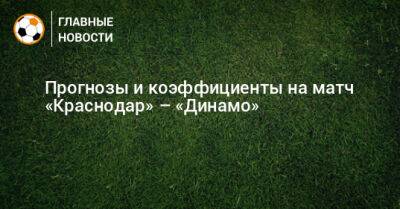 Артем Любимов - Прогнозы и коэффициенты на матч «Краснодар» – «Динамо» - bombardir.ru - Россия - Краснодар