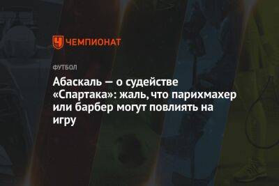 Андрей Панков - Гильермо Абаскаль - Абаскаль — о судействе «Спартака»: жаль, что парихмахер или барбер могут повлиять на игру - championat.com