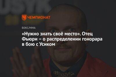 Александр Усик - Джон Фьюри - «Нужно знать своё место». Отец Фьюри – о распределении гонорара в бою с Усиком - championat.com