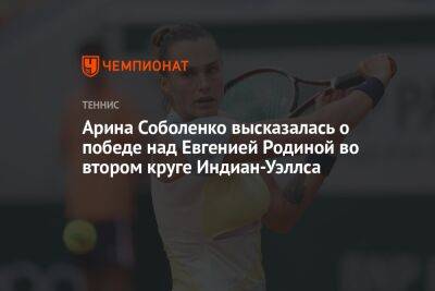 Арина Соболенко - Арина Соболенко высказалась о победе над Евгенией Родиной во втором круге Индиан-Уэллса - championat.com - Белоруссия - шт. Индиана