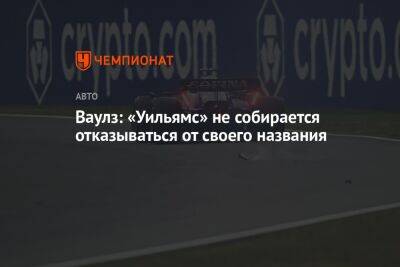 Ваулз: «Уильямс» не собирается отказываться от своего названия - championat.com - Испания