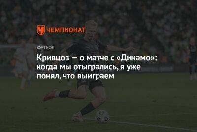 Никита Кривцов - Кривцов — о матче с «Динамо»: когда мы отыгрались, я уже понял, что выиграем - championat.com - Краснодар