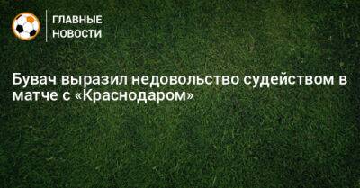 Бувач выразил недовольство судейством в матче с «Краснодаром» - bombardir.ru - Краснодар