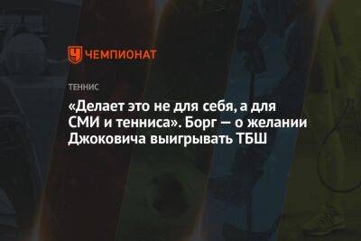 Джокович Новак - «Делает это не для себя, а для СМИ и тенниса». Борг — о желании Джоковича выигрывать ТБШ - championat.com - США - шт. Индиана