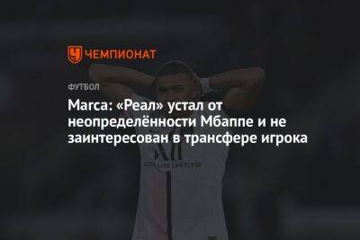 Килиана Мбаппе - Marca: «Реал» устал от неопределённости Мбаппе и не заинтересован в трансфере игрока - championat.com - Франция - Мадрид