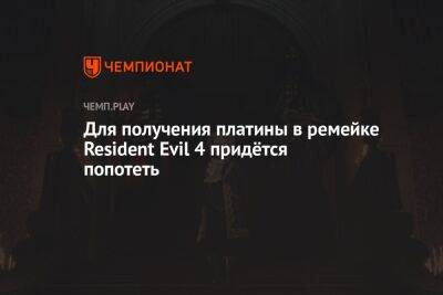 Для получения платины в ремейке Resident Evil 4 придётся попотеть - championat.com