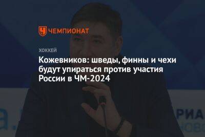 Александр Кожевников - Кожевников: шведы, финны и чехи будут упираться против участия России в ЧМ-2024 - championat.com - Россия - США - Канада - Чехия - Латвия