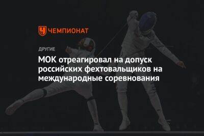 МОК отреагировал на допуск российских фехтовальщиков на международные соревнования - championat.com - Париж