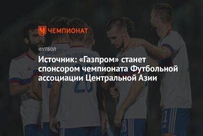 Источник: «Газпром» станет спонсором чемпионата Футбольной ассоциации Центральной Азии - championat.com - Россия - Узбекистан - Киргизия - Иран - Таджикистан - Афганистан - Туркмения