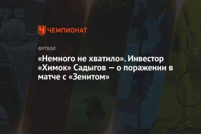 Густаво Мантуан - «Немного не хватило». Инвестор «Химок» Садыгов — о поражении в матче с «Зенитом» - championat.com - Краснодар - Московская обл. - Бразилия