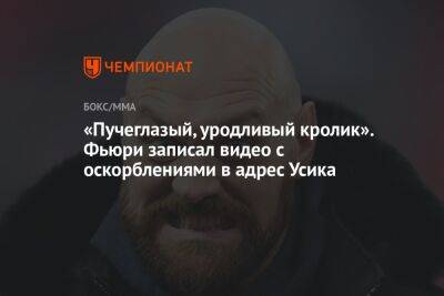 Александр Усик - Фьюри Тайсон - «Пучеглазый, уродливый кролик». Фьюри записал видео с оскорблениями в адрес Усика - championat.com - Англия