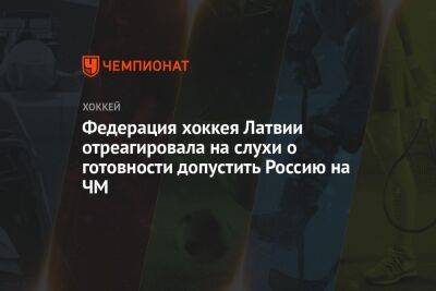 Федерация хоккея Латвии отреагировала на слухи о готовности допустить Россию на ЧМ - championat.com - Россия - Белоруссия - Латвия