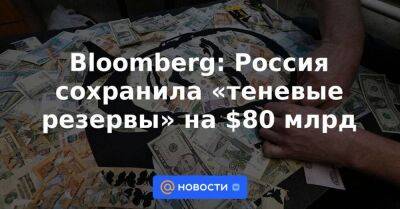 Александр Исаков - Bloomberg: Россия сохранила «теневые резервы» на $80 млрд - smartmoney.one - Россия - Украина