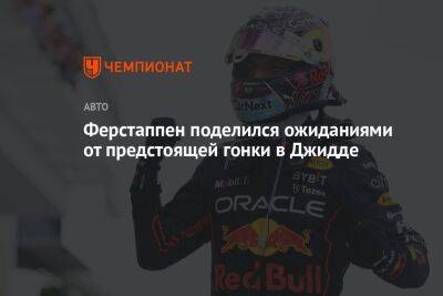 Максим Ферстаппен - Ферстаппен поделился ожиданиями от предстоящей гонки в Джидде - championat.com - Саудовская Аравия - Джидда - Бахрейн