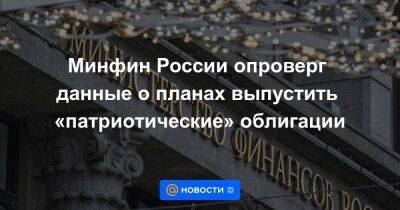 Минфин России опроверг данные о планах выпустить «патриотические» облигации - smartmoney.one - Россия