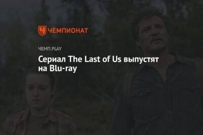 Сериал The Last of Us выпустят на Blu-ray - championat.com - Россия - Англия
