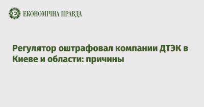 Регулятор оштрафовал компании ДТЭК в Киеве и области: причины - epravda.com.ua - Украина - Киев