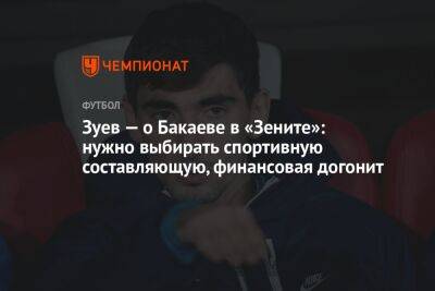 Зелимхан Бакаев - Александр Зуев - Зуев — о Бакаеве в «Зените»: нужно выбирать спортивную составляющую, финансовая догонит - championat.com - Москва - Санкт-Петербург - Самара