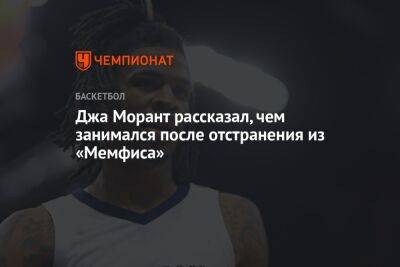 Джа Морант рассказал, чем занимался после отстранения из «Мемфиса» - championat.com