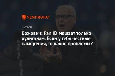 Миодраг Божович - Божович: Fan ID мешает только хулиганам. Если у тебя честные намерения, то какие проблемы? - championat.com