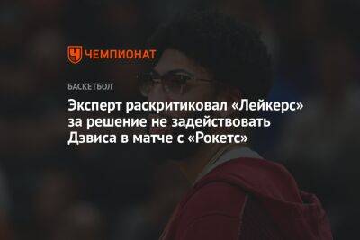 Энтони Дэвис - Эксперт раскритиковал «Лейкерс» за решение не задействовать Дэвиса в матче с «Рокетс» - championat.com - Лос-Анджелес