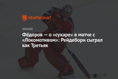 Сергей Федоров - Сергей Емельянов - Фёдоров — о «сухаре» в матче с «Локомотивом»: Рейдеборн сыграл как Третьяк - championat.com