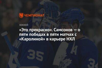 Илья Самсонов - «Это прекрасно». Самсонов — о пяти победах в пяти матчах с «Каролиной» в карьере НХЛ - championat.com - Канада