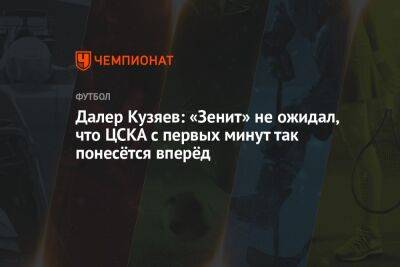 Сергей Семак - Далер Кузяев - Александр Ершов - Далер Кузяев: «Зенит» не ожидал, что ЦСКА с первых минут так понесётся вперёд - championat.com