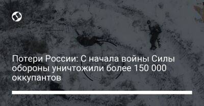 Потери России: С начала войны Силы обороны уничтожили более 150 000 оккупантов - liga.net - Россия - Украина