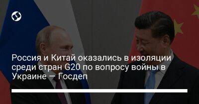 Россия и Китай оказались в изоляции среди стран G20 по вопросу войны в Украине — Госдеп - liga.net - Россия - Китай - США - Украина - Эстония