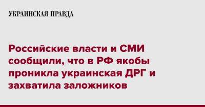 Российские власти и СМИ сообщили, что в РФ якобы проникла украинская ДРГ и захватила заложников - pravda.com.ua - Россия - Украина - Брянская обл.